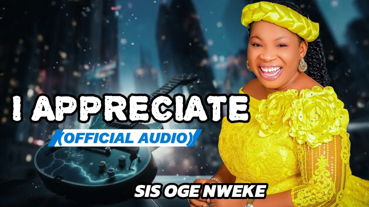I APPRECIATE - SIS OGE NWEKE(OFFICIAL AUDIO) #gospelmusic #music #africanmusic