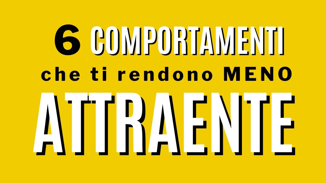 6 comportamenti che ti rendono meno attraente