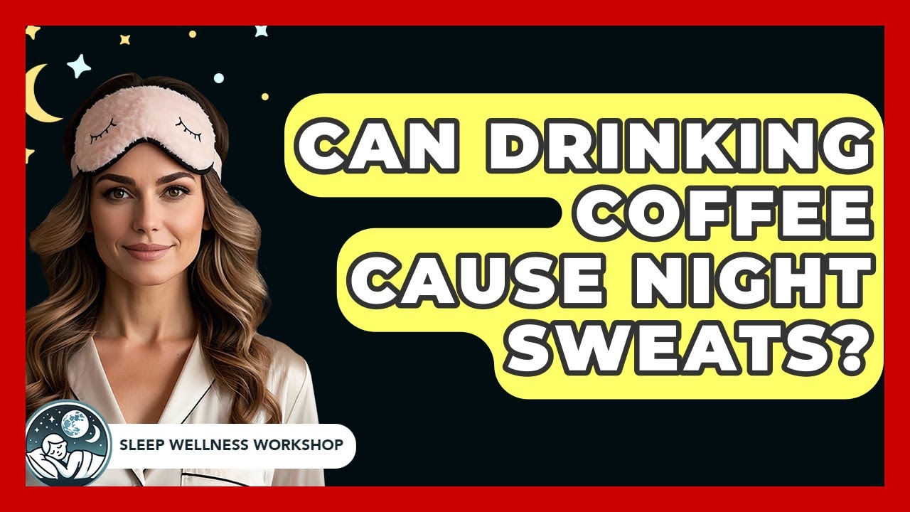 Can Drinking Coffee Cause Night Sweats? - Sleep Wellness Workshop