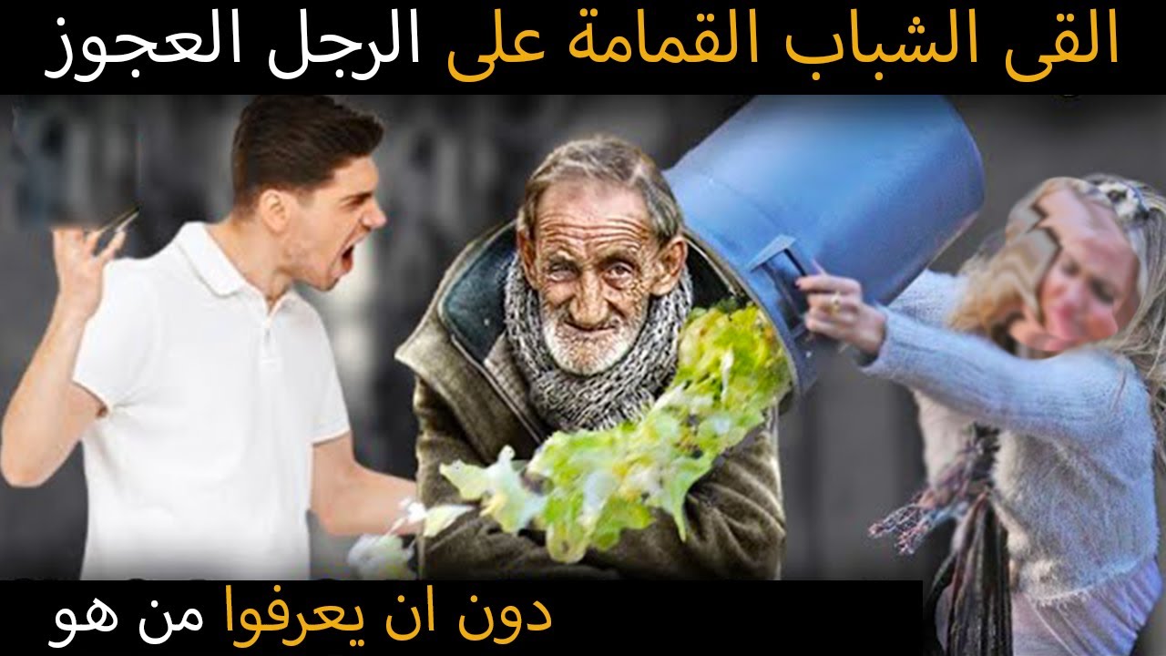 القى الشباب القمامة على الرجل العجوز، دون ان يعرفوا من هو