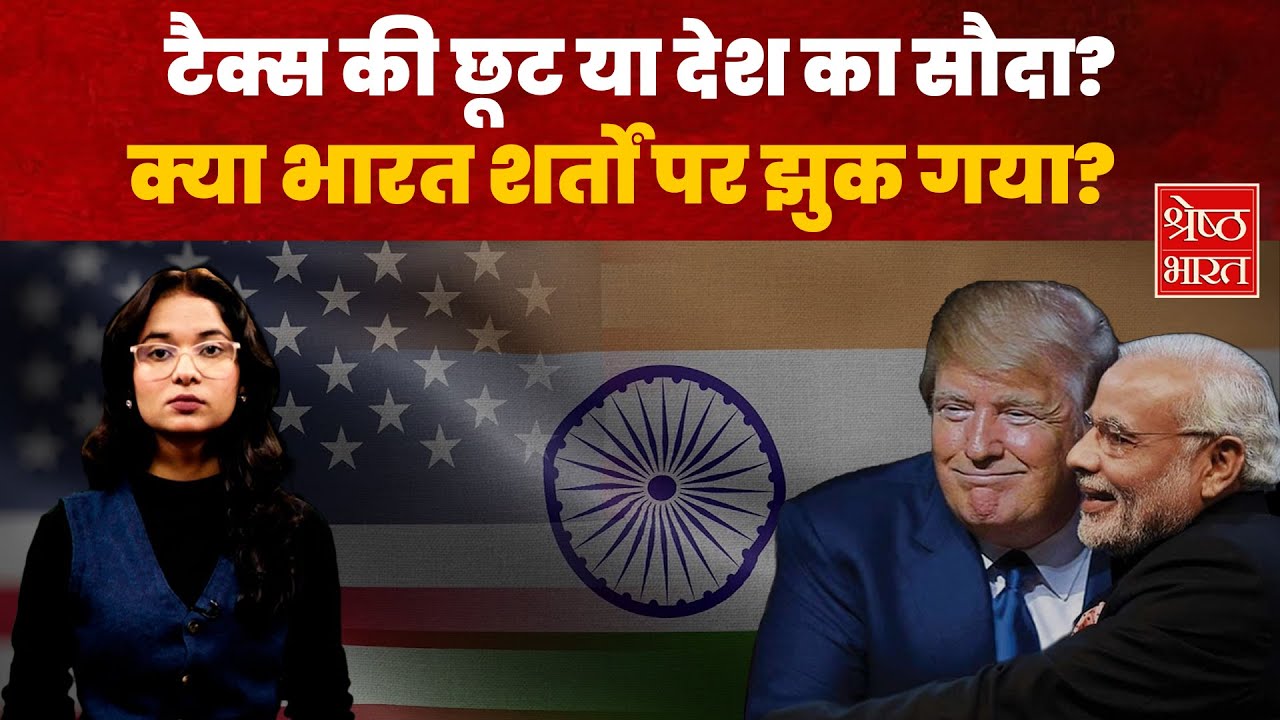 टैक्स की छूट या देश का सौदा? क्या भारत शर्तों पर झुक गया?