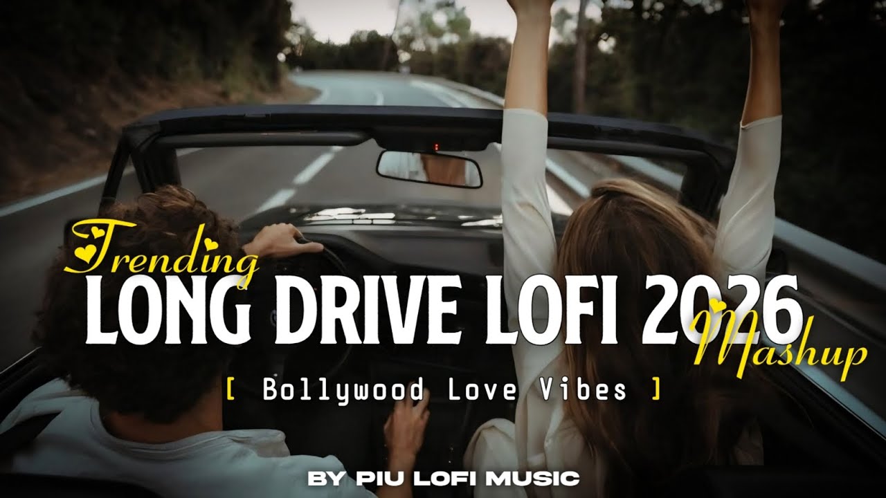 Long Drive Mashup 2026 | Arijit Singh Songs | Piu Lofi Music | Roadtrip Song
