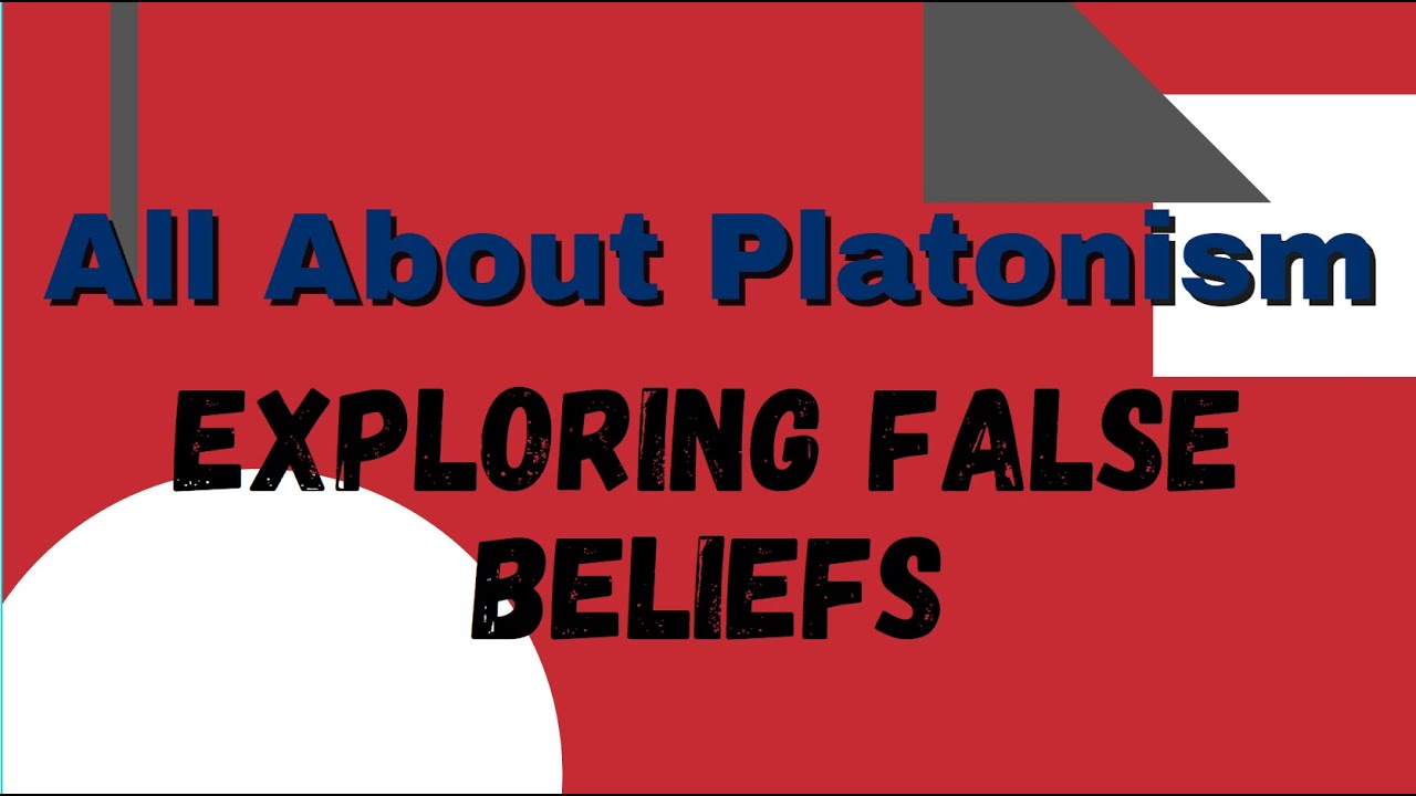 All About Platonism/Exploring False Beliefs