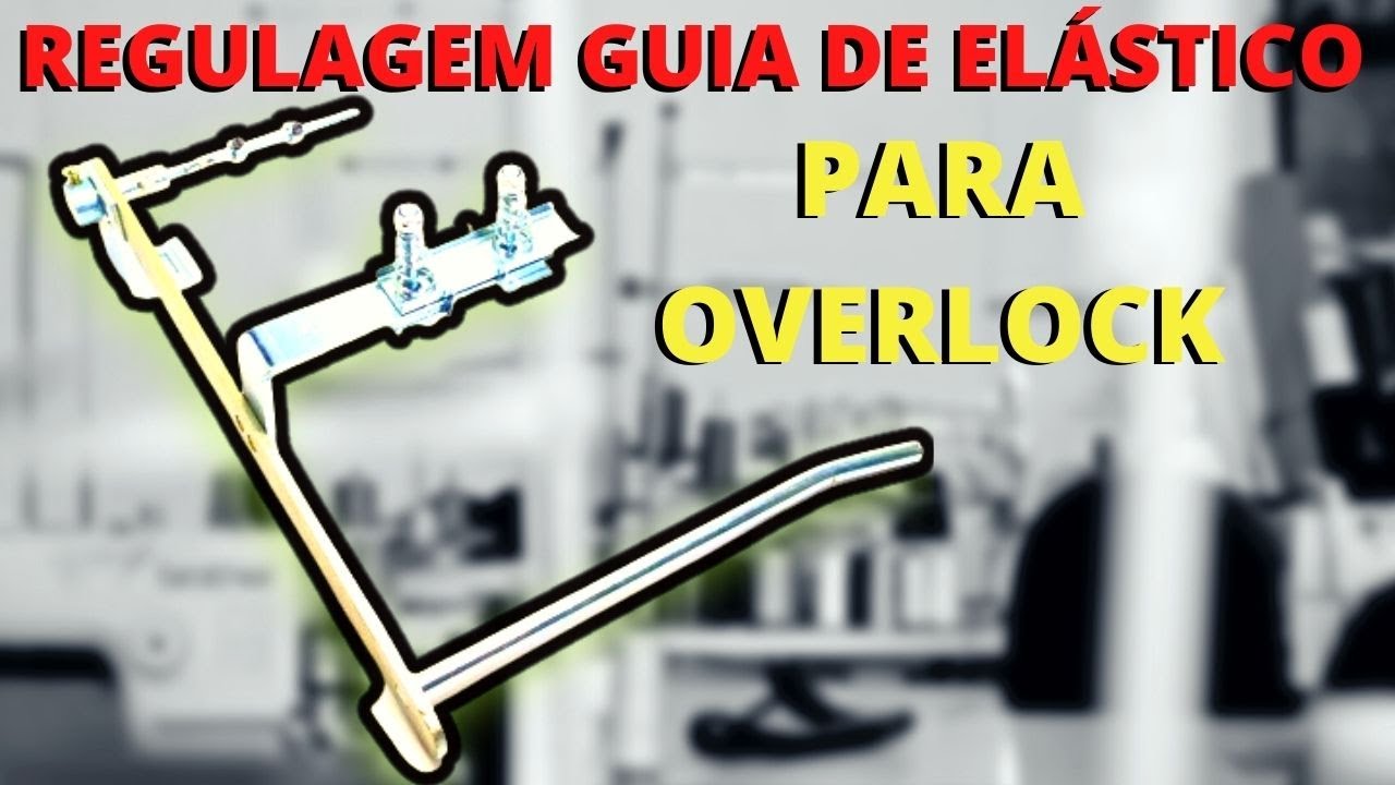 REGULAGEM GUIA DE ELÁSTICO PARA OVERLOCK - PASSANDO ELÁSTICO COSTURA INDUSTRIAL