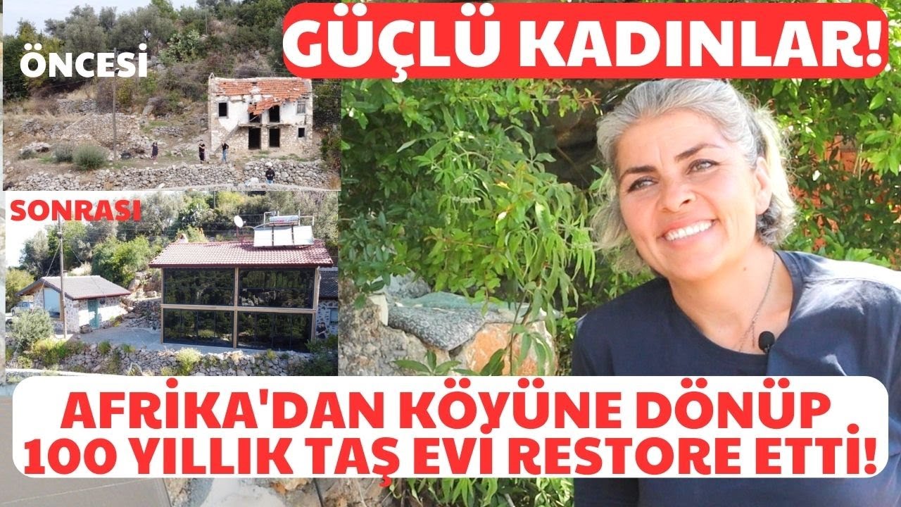 AFRİKA'DAN KÖYÜNE GÖÇ EDİP 100 YILLIK VİRANE TAŞ KÖY EVİNİ TEK BAŞINA AYAĞA KALDIRAN GÜÇLÜ KADIN!