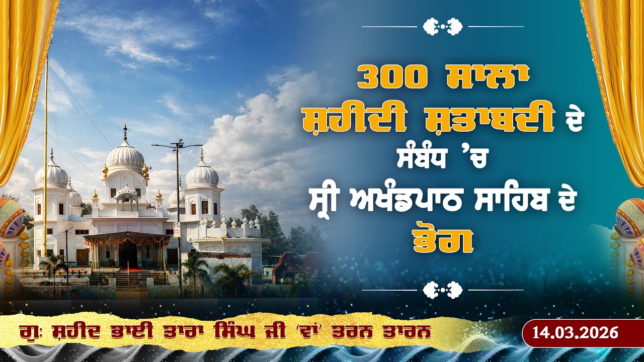 300 ਸਾਲਾ ਸ਼ਹੀਦੀ ਸ਼ਤਾਬਦੀ ਦੇ ਸੰਬੰਧ ’ਚ ਸ੍ਰੀ ਅਖੰਡਪਾਠ ਸਾਹਿਬ ਦੇ ਭੋਗ ਗੁ: ਸ਼ਹੀਦ ਭਾਈ ਤਾਰਾ ਸਿੰਘ ਜੀ ‘ਵਾਂ’ ਤਰਨ ਤਾਰਨ