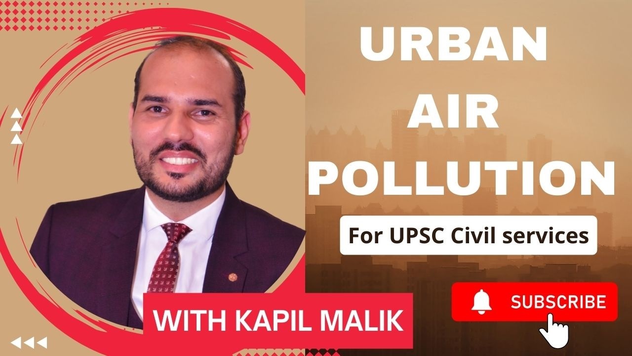URBAN AIR POLLUTION IN INDIA- Causes, Impact, Solutions || UPSC CSE Mains || By Kapil Malik