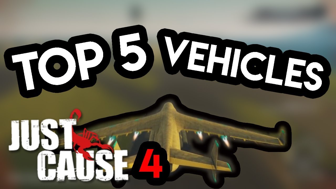 TOP 5 VEHICLES IN JUST CAUSE 4