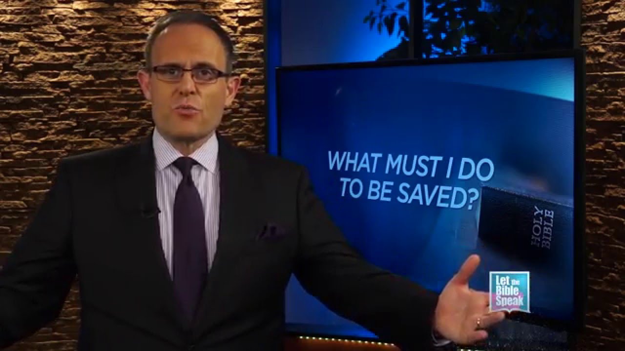 LET THE BIBLE SPEAK - What Must I Do To Be Saved?