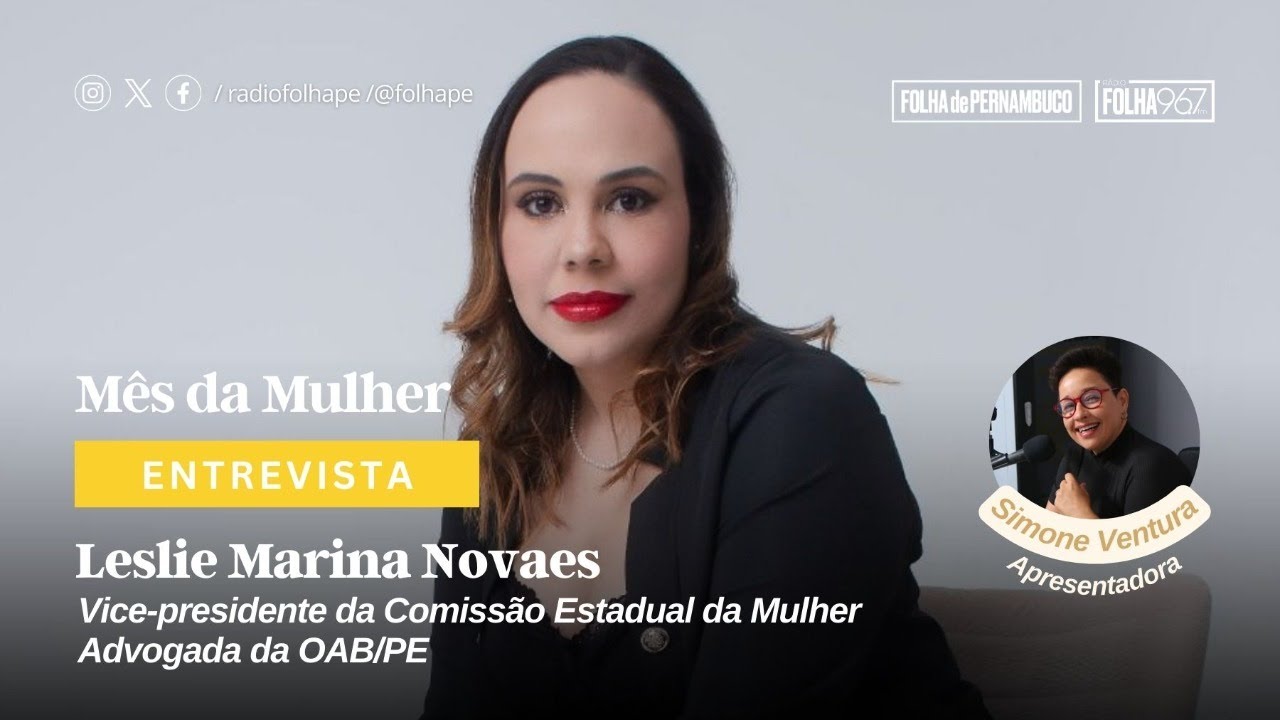 ENTREVISTA | LESLIE MARINA NOVAES – VICE- PRESIDENTE DA COMISSÃO DA MULHER ADVOGADA DA OAB/PE