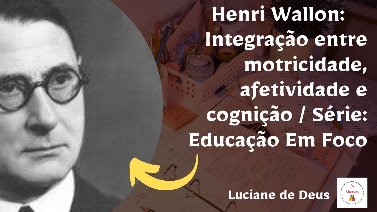Henri Wallon: Integração entre motricidade, afetividade e cognição / Série: Educação Em Foco