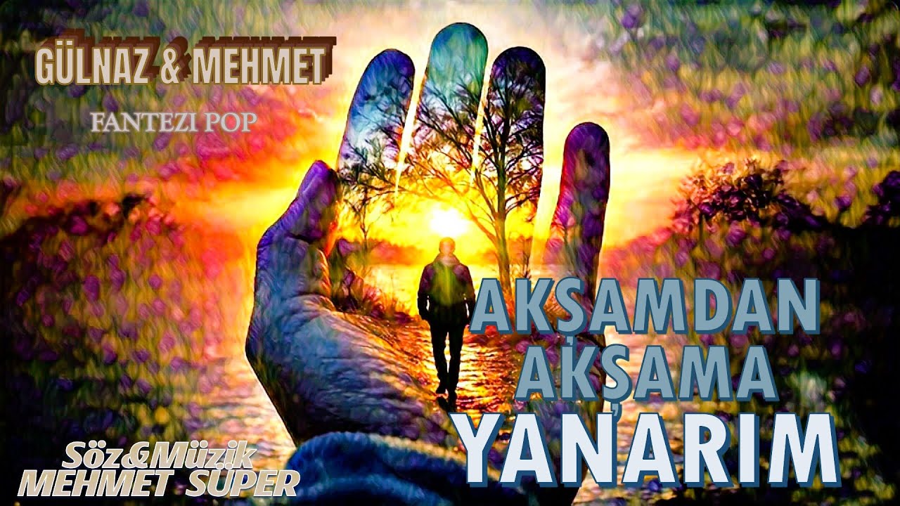 👍 AKŞAMDAN AKŞAMA YANARIM👍   MEHMET&GÜLNAZ  POP FANTEZİ