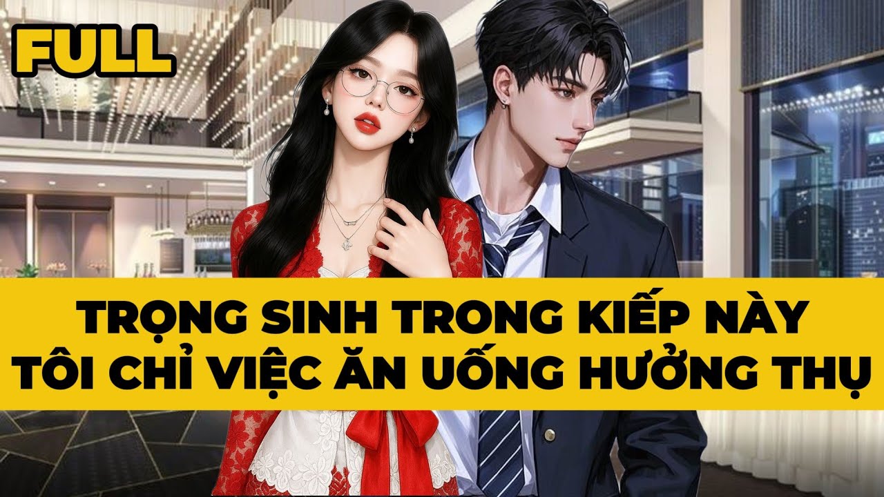 [Truyện Audio] [FULL] TRỌNG SINH, KIẾP NÀY TÔI CHỈ VIỆC ĂN UỐNG HƯỞNG THỤ | Mèo Bé Bỏng Audio