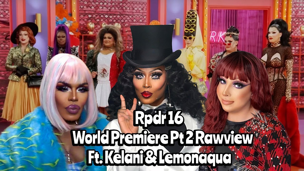 RPDR Season 16 Part 2 Premiere Rawview Ft Kelani & Lemonaqua (Re-Upload)