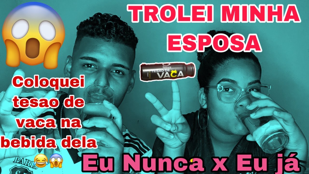 TROLEI MINHA ESPOSA COLOCANDO TESAO DE VACA NA BEBIDA DELA / EU NUNCA X EU J&Aacute;