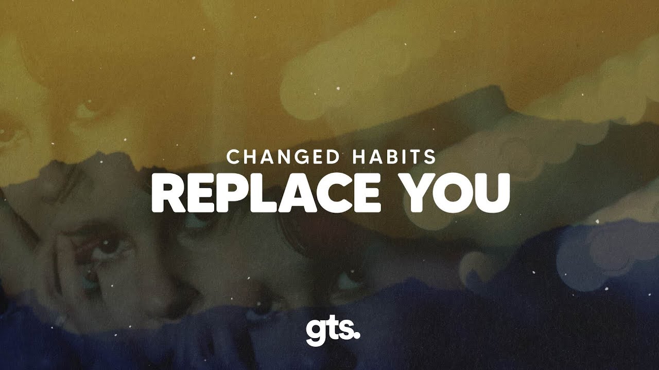 Changed Habits - Replace You