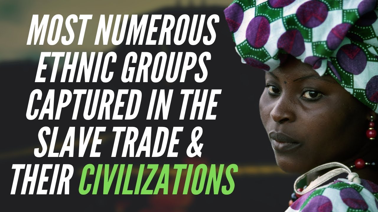 Top African Ethnic Groups Captured In The Slave Trade & Their Civilizations