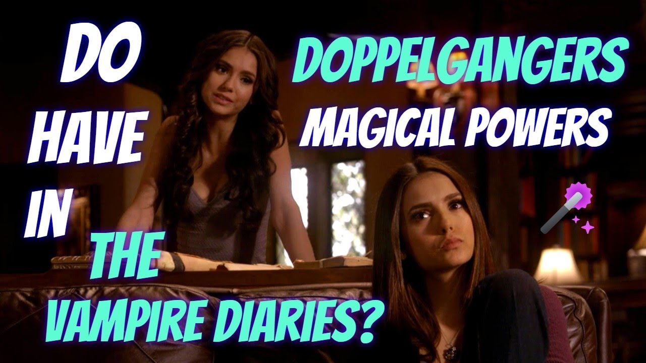 Do Doppelgangers Actually Have Magical Powers In The Vampire Diaries? TVD Theory
