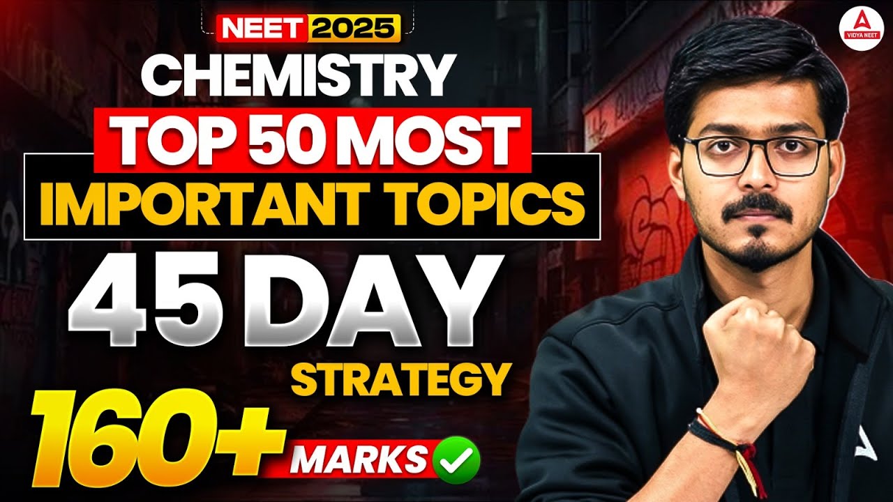 NEET 2025 Chemistry: Top 50 Most Important Topics | 45 Day Strategy to Score 160+ in NEET Chemistry