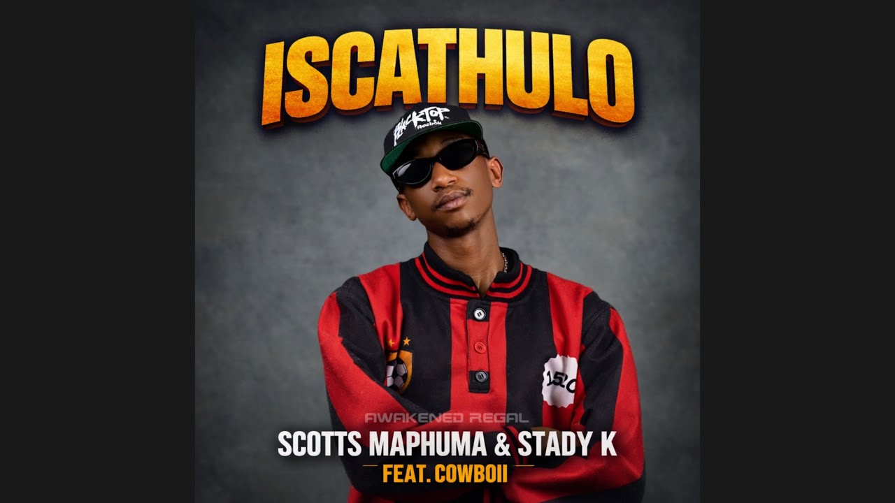 Scotts Maphuma & Stady K - Iscathulo feat. CowBoii