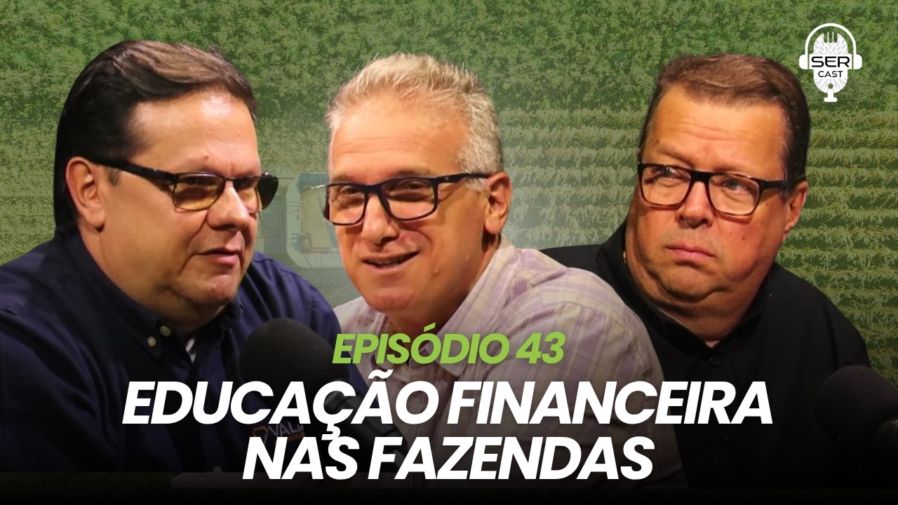 EDUCAÇÃO FINANCEIRA NAS FAZENDAS - SER CAST EP 43