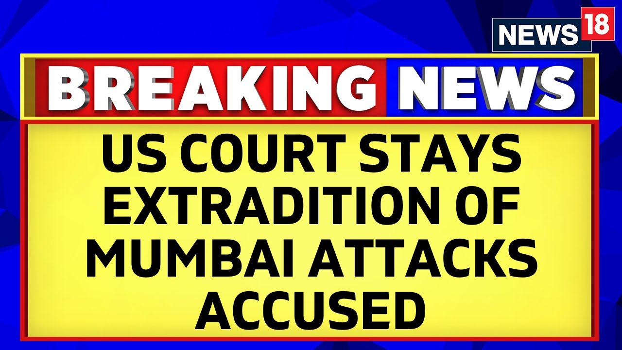 Mumbai Terror Attacks | US Court Stays Extradition Of Mumbai Terror Attacks Accused | News18
