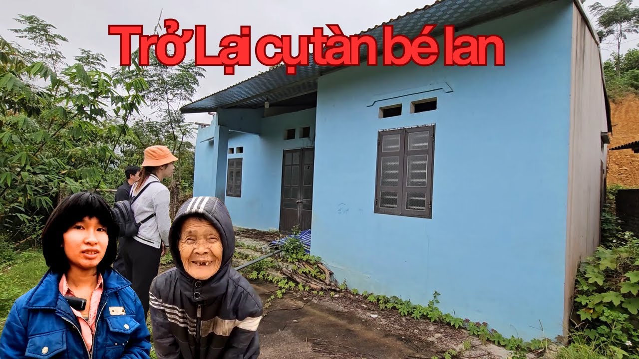 TRỞ LẠI NGÔI NHÀ CỤ TÀN BÉ LAN - NHÀ CÒN ĐÂY CÒN NGƯỜI NƠI ĐÂU ?