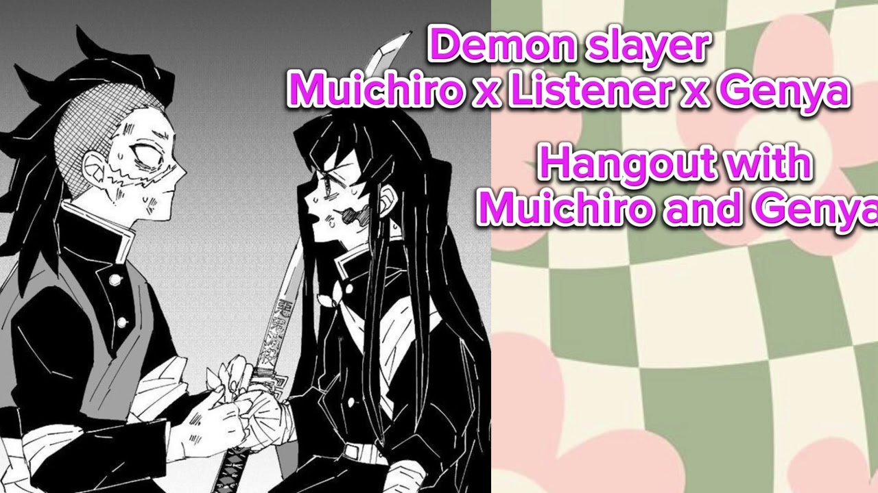 Demon slayer || Muichiro x Listener x Genya || You hang out with Muichiro and Genya