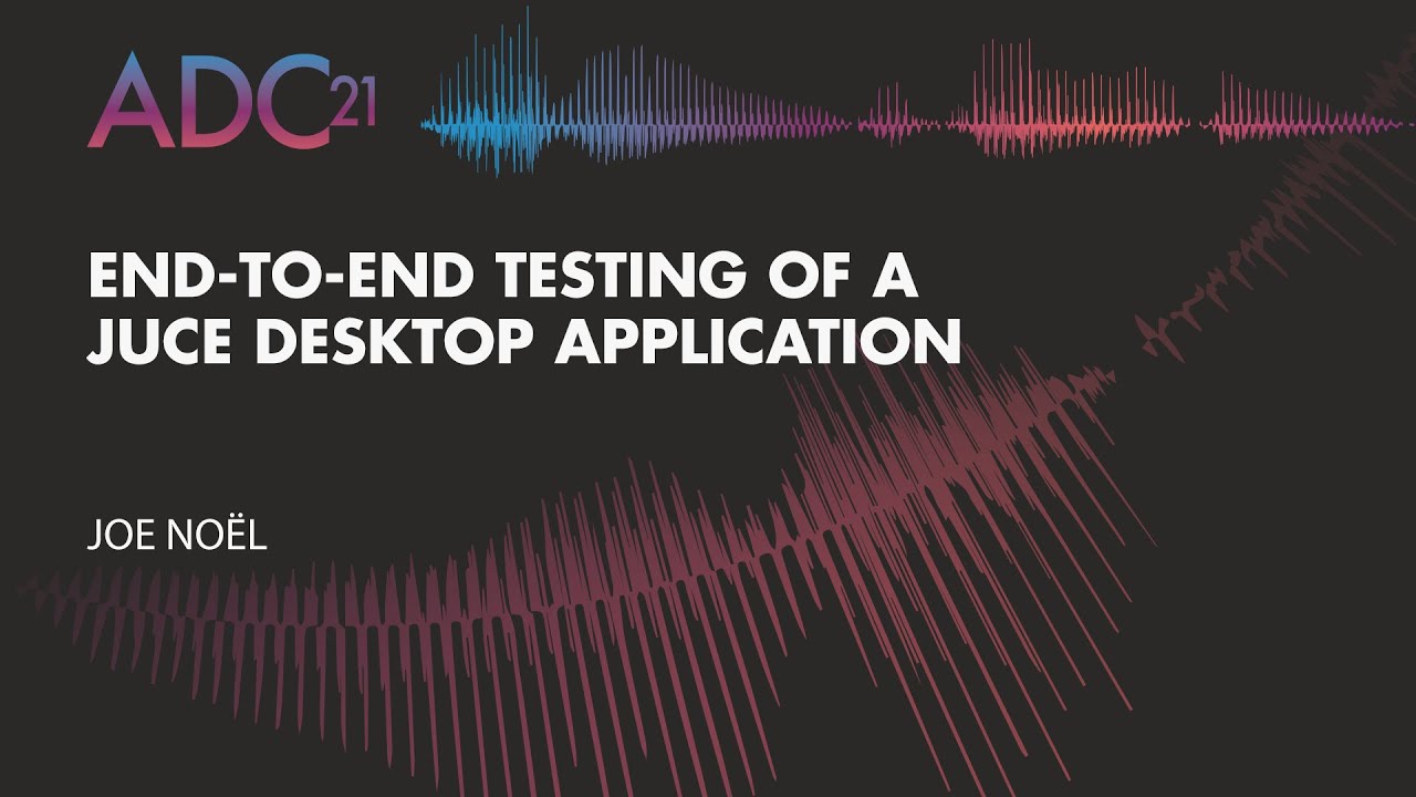 End-to-end Testing of a JUCE Desktop Application - Joe Noel - ADC21