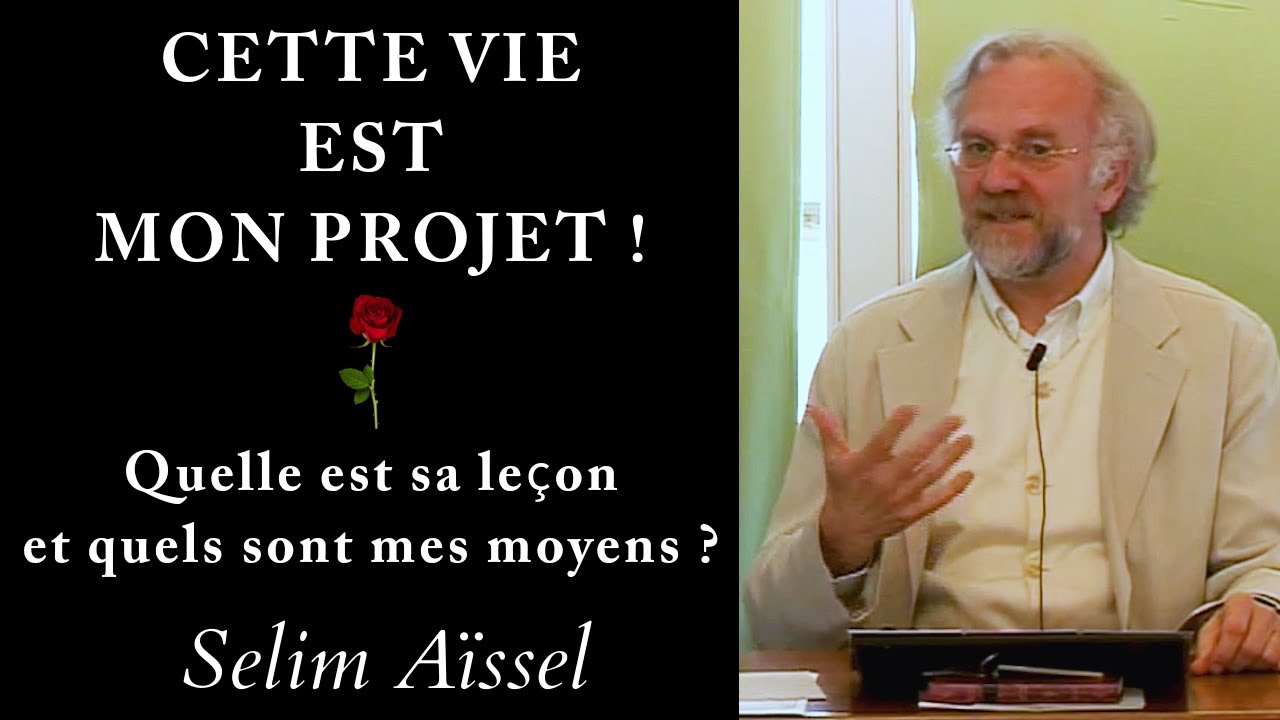 Cette vie est mon projet ! Quelle est sa le&ccedil;on et quels sont mes moyens ? - 1h17 I Selim A&iuml;ssel