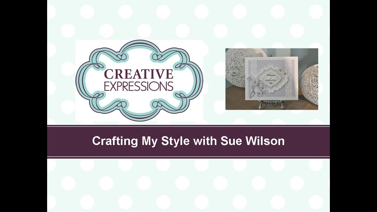 Craft Dies by Sue Wilson -- Tutorial Video; Fabulous Day for Creative Expressions