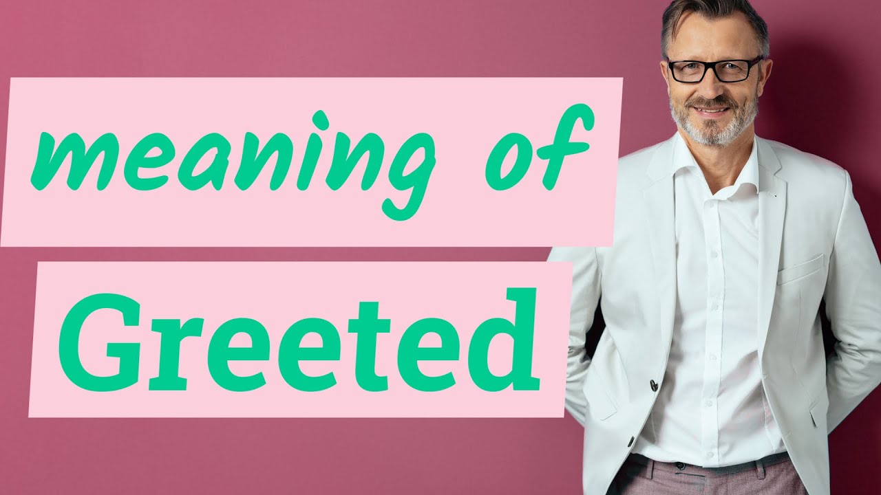 Greeted | Definition of greeted 📖