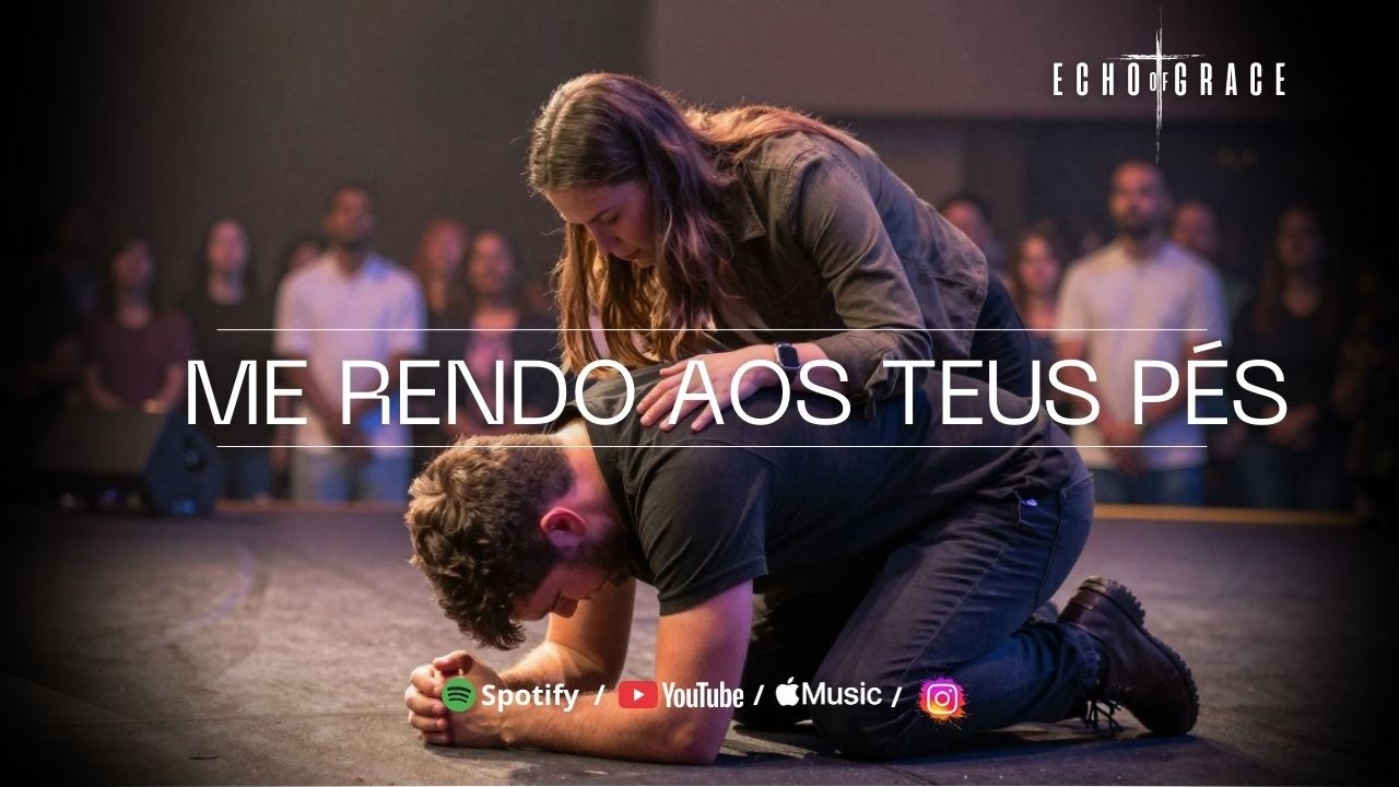 EU VOLTO PARA A CRUZ E ME RENDO OUTRA VEZ | Me Rendo Aos Teus Pés — Echo of Grace (Oficial)