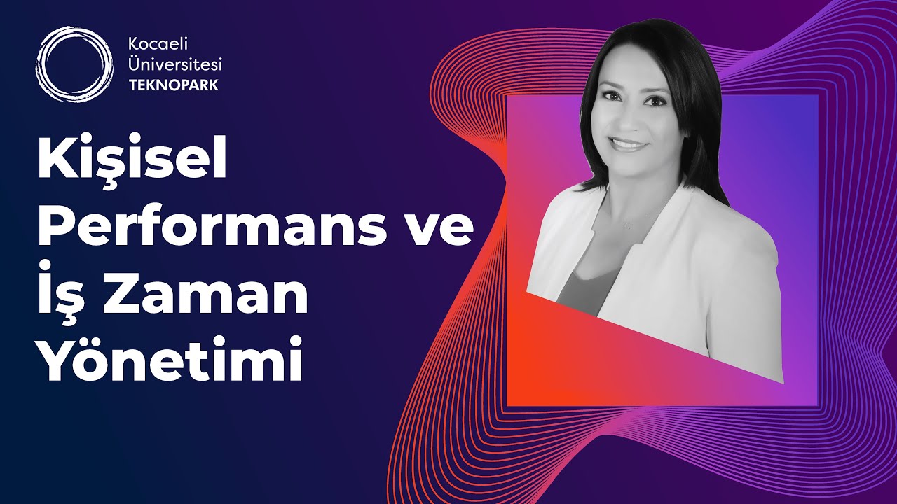 KİŞİSEL PERFORMANS VE İŞ ZAMAN YÖNETİMİ |  KOÜ Teknopark Webinar