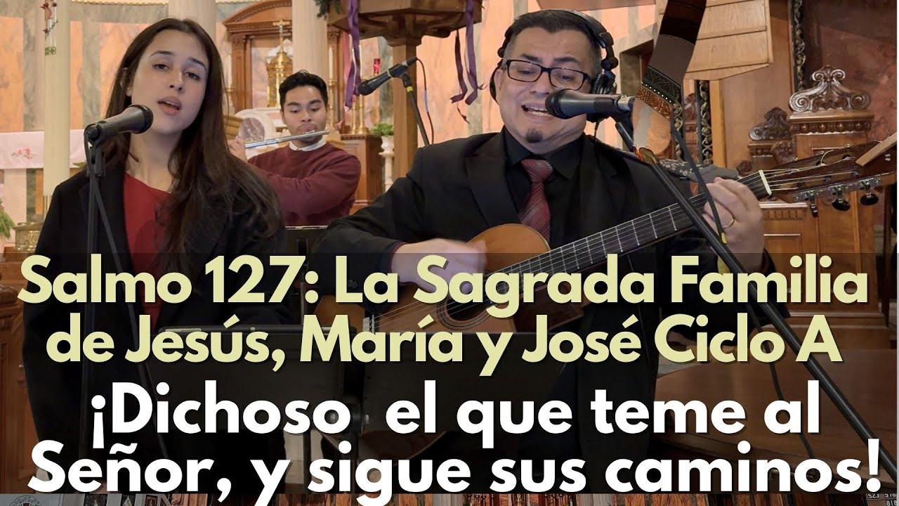 Salmo 127: Dichoso el que teme al Señor. La Sagrada Familia de Jesús, María y José. 