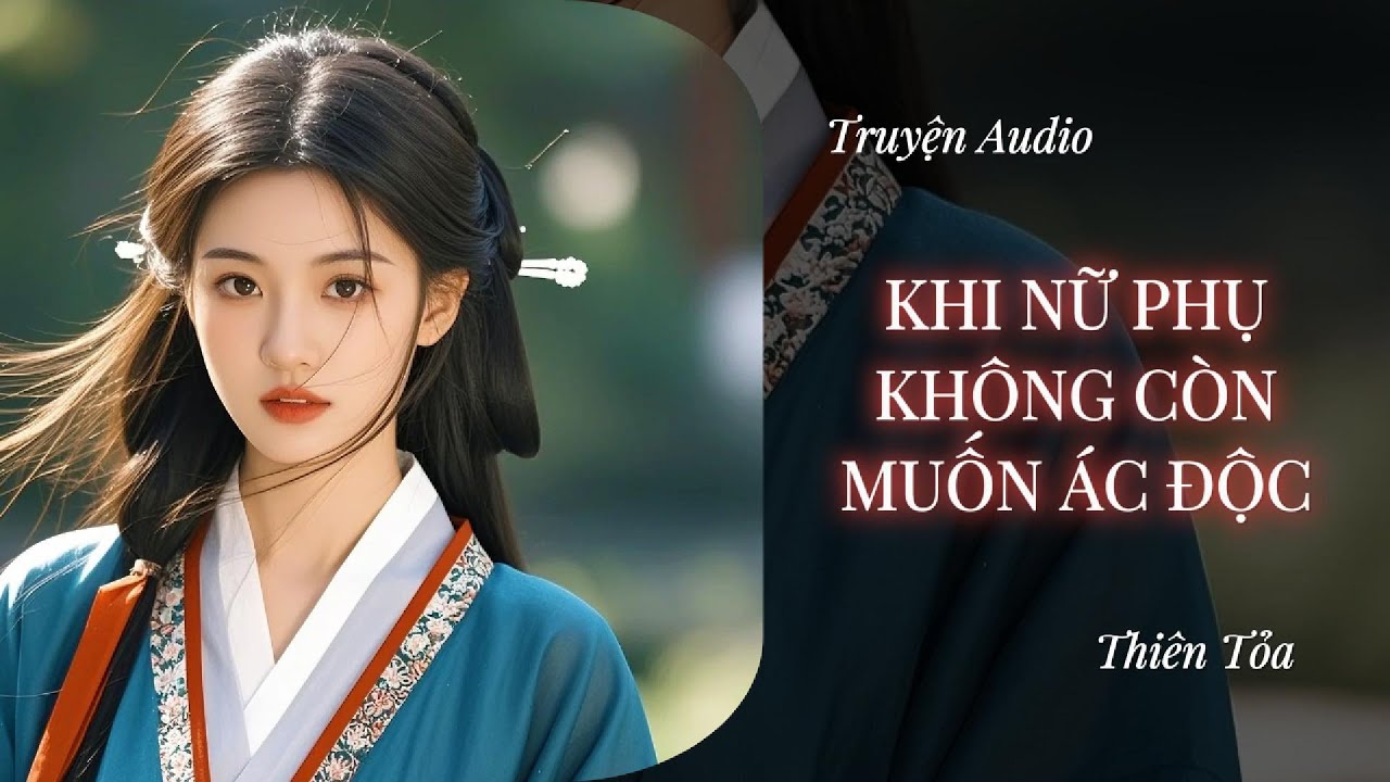[Truyện Audio] KHI NỮ PHỤ KHÔNG CÒN MUỐN ÁC ĐỘC || Thiên Tỏa
