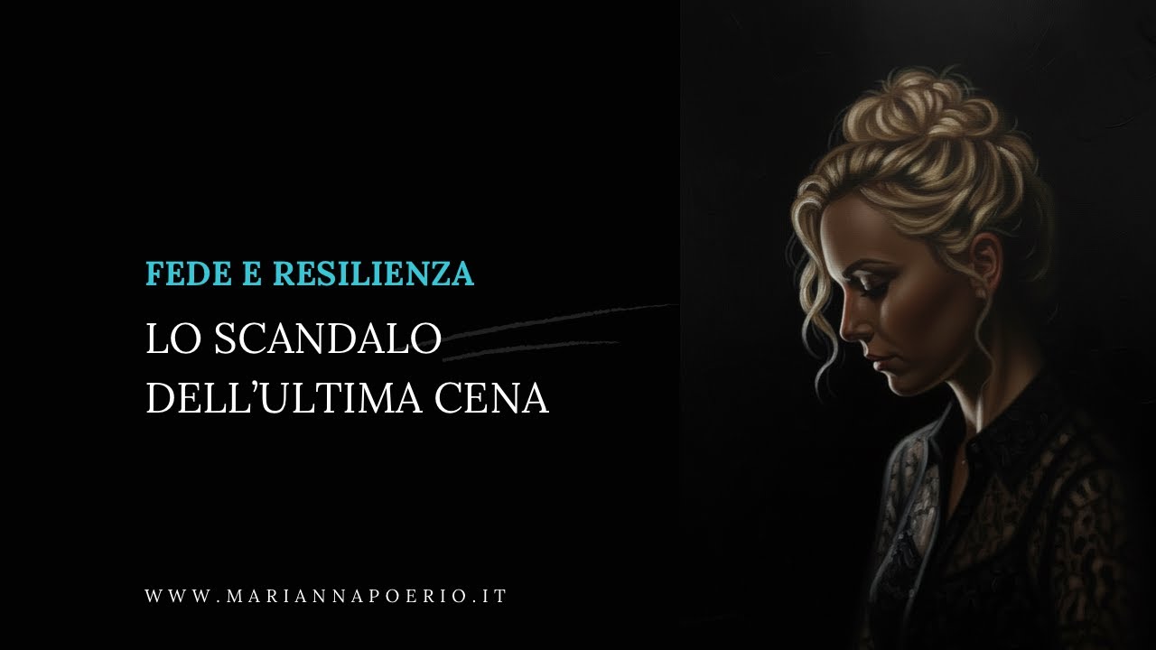 Fede e Resilienza | Lo scandalo dell'ultima cena