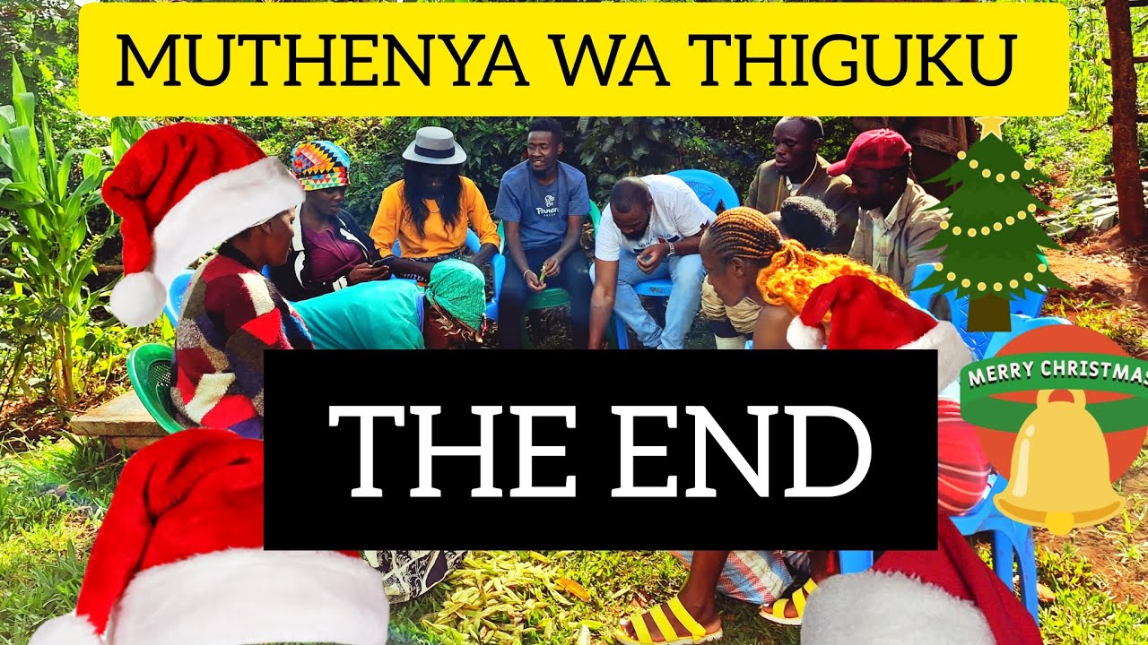 MUTHENYA WA THIGUKU//LAST EPISODE // THE END