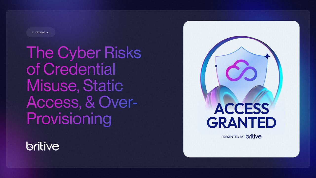 The Cyber Risks of Credential Misuse, Static Access, & Over-Provisioning | Access Granted Episode 1