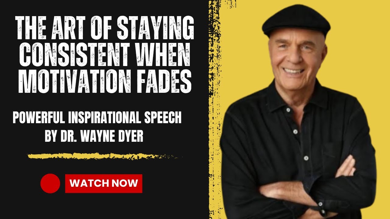 The Art of Staying Consistent When Motivation Fades | Powerful Inspirational Speech | Dr Wayne Dyer