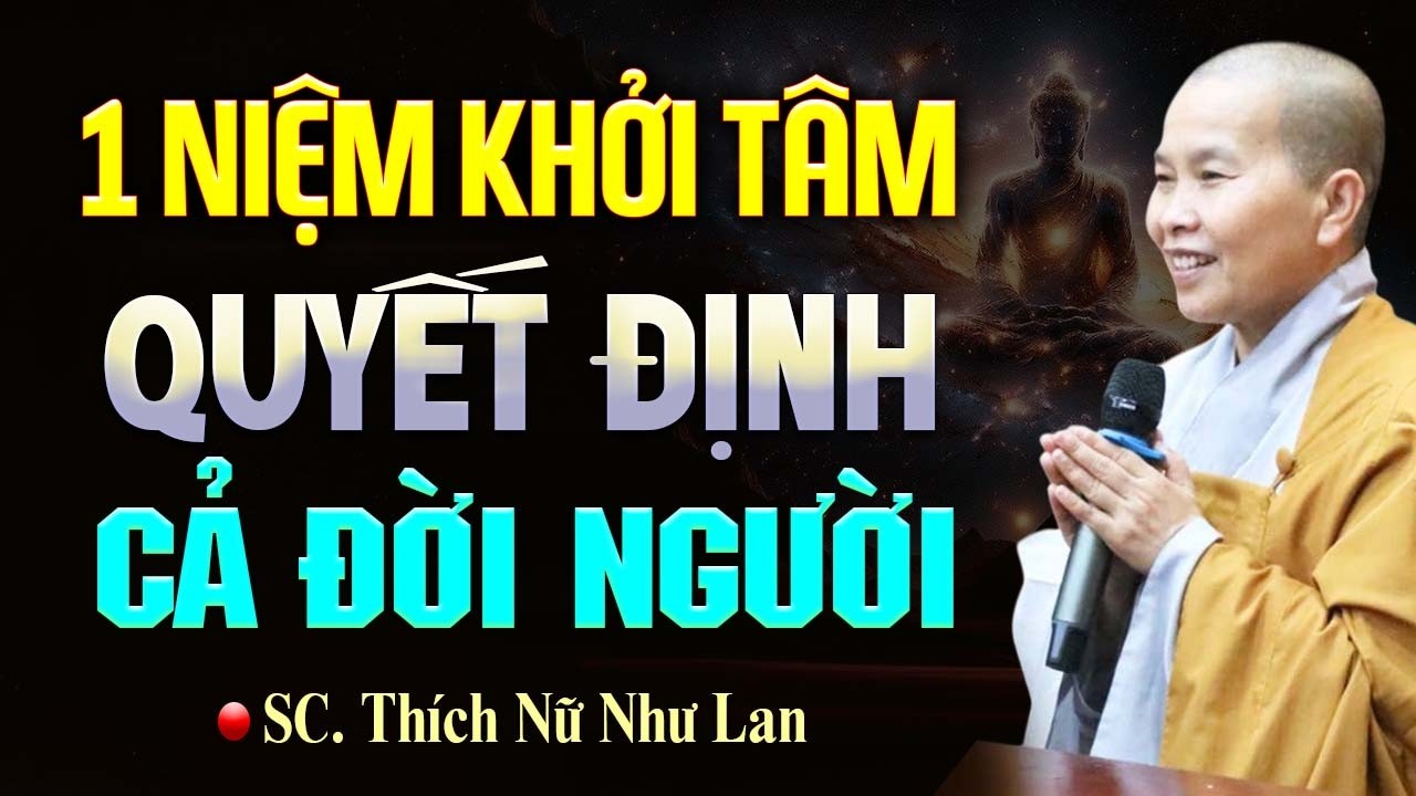 Một Niệm Khởi Trong Tâm Quyết Định Cả Cuộc Đời (nên nghe) | SC. Thích Nữ Như Lan
