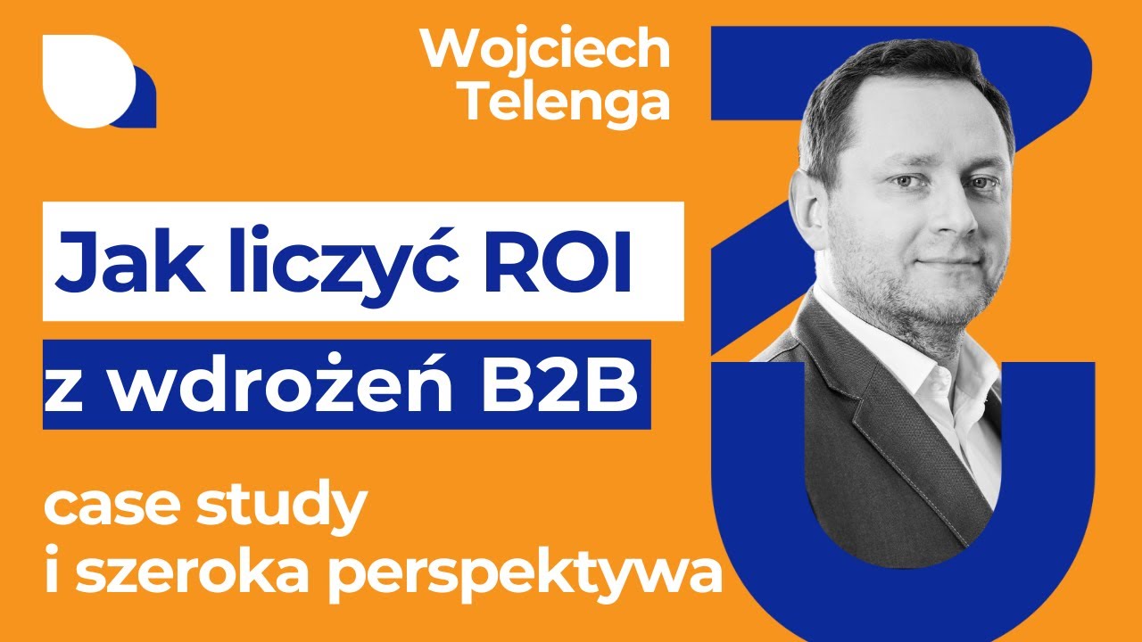 Jak liczyć ROI z wdrożeń platformy B2B: case study i szerokie spojrzenie - Wojciech Telenga #109