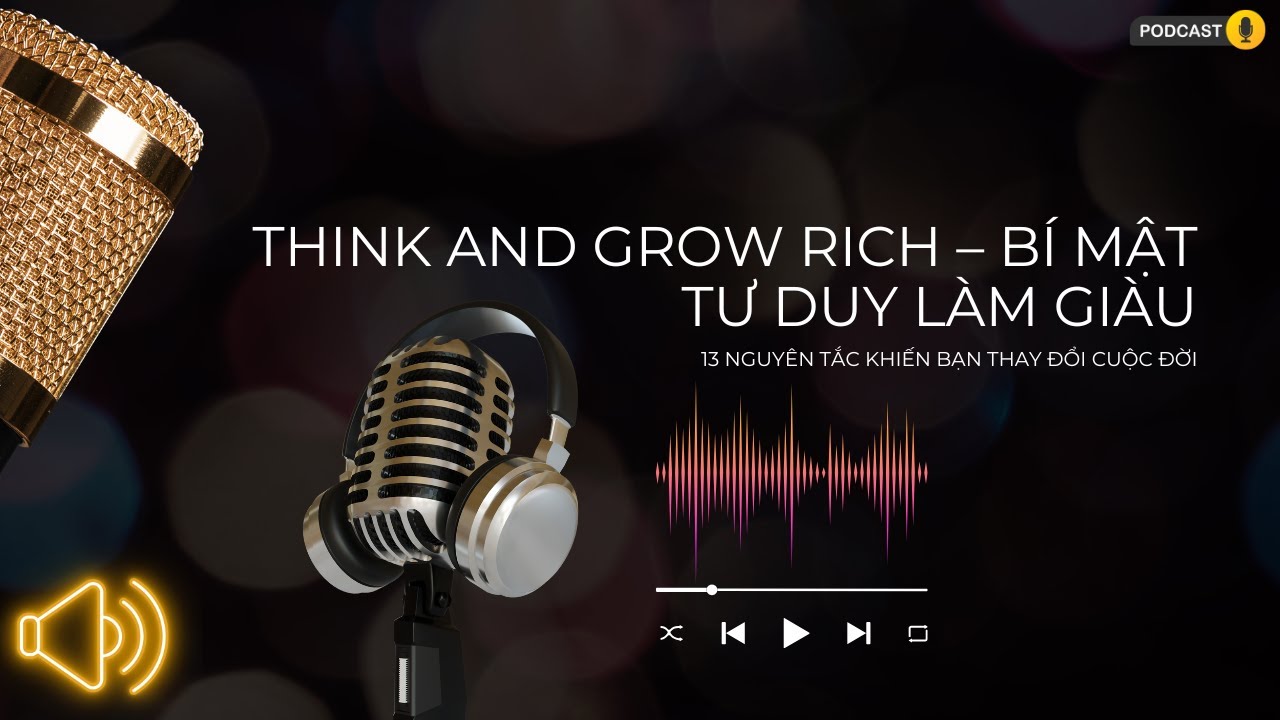 ( Sách Nói ) THINK AND GROW RICH – Bí mật tư duy làm giàu: 13 nguyên tắc khiến bạn thay đổi cuộc đời