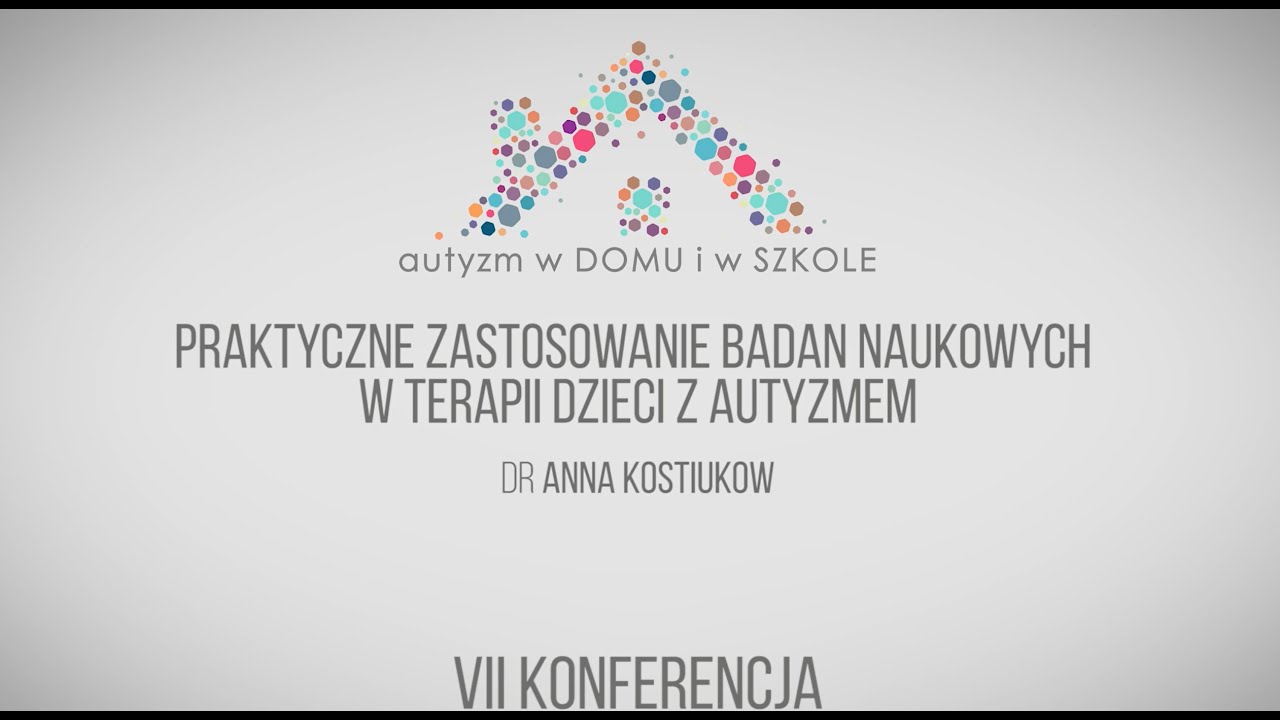 dr Anna Kostiukow - Praktyczne zastosowanie badan naukowych w terapii dzieci z autyzmem