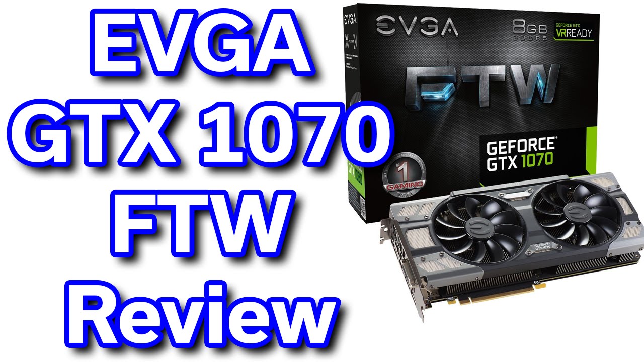 EVGA FTW - Geforce GTX 1070 - Unboxing and Review