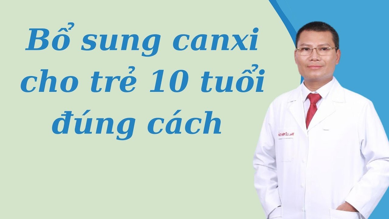 Bổ sung canxi cho trẻ 10 tuổi đúng cách - hiệu quả và an toàn