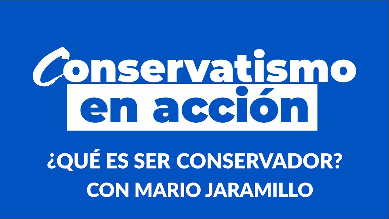 CONSERVATISMO EN ACCI&Oacute;N &iquest;Que es ser Conservador?