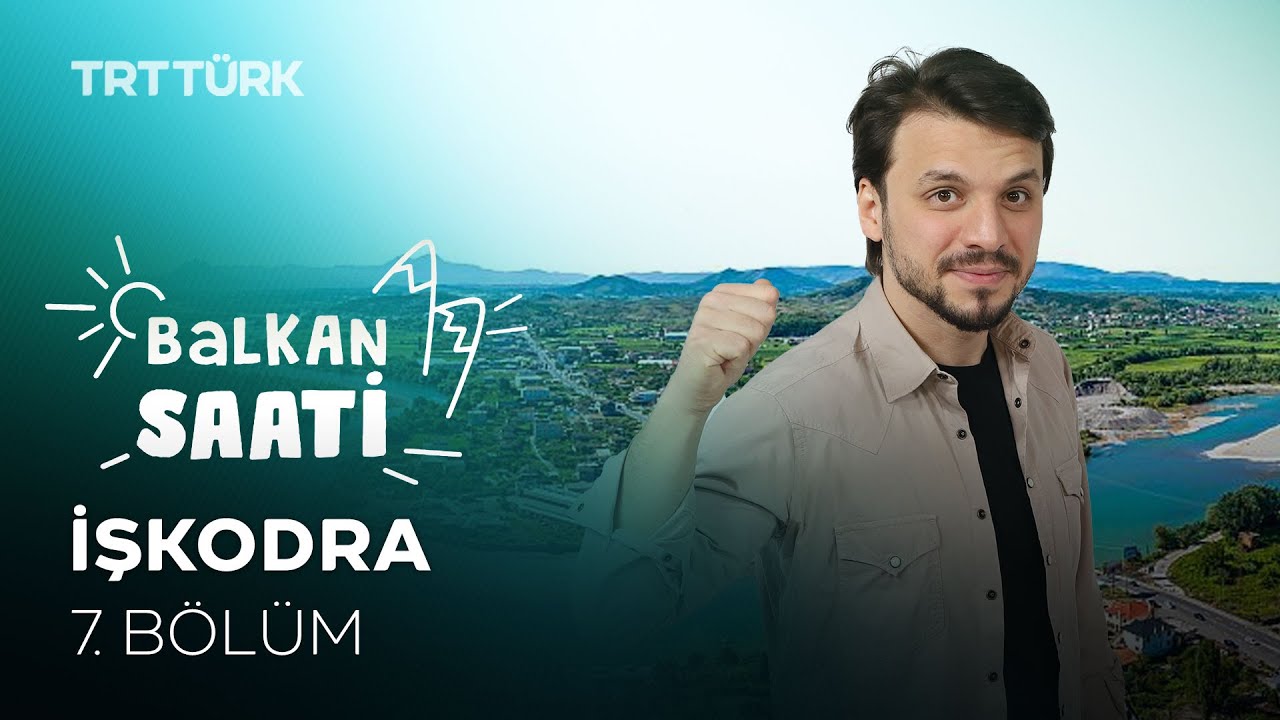 İşkodra | Salih Yüzgenç | Balkan Saati - 7. Bölüm