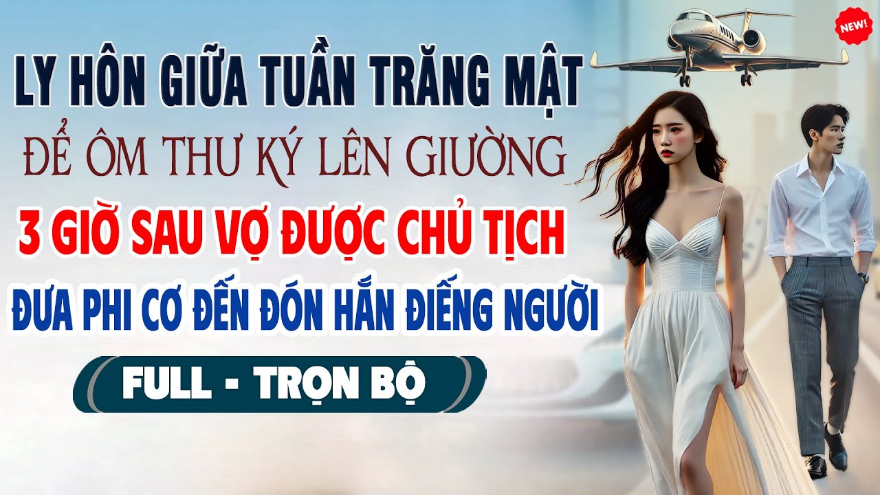 💖Truyện Ngôn Tình LY HÔN GIỮA TUẦN TRĂNG MẬT ĐỂ ÔM THƯ KÝ 3H Sau Vợ Được Chủ Tịch Đưa Phi Cơ Đến Đón