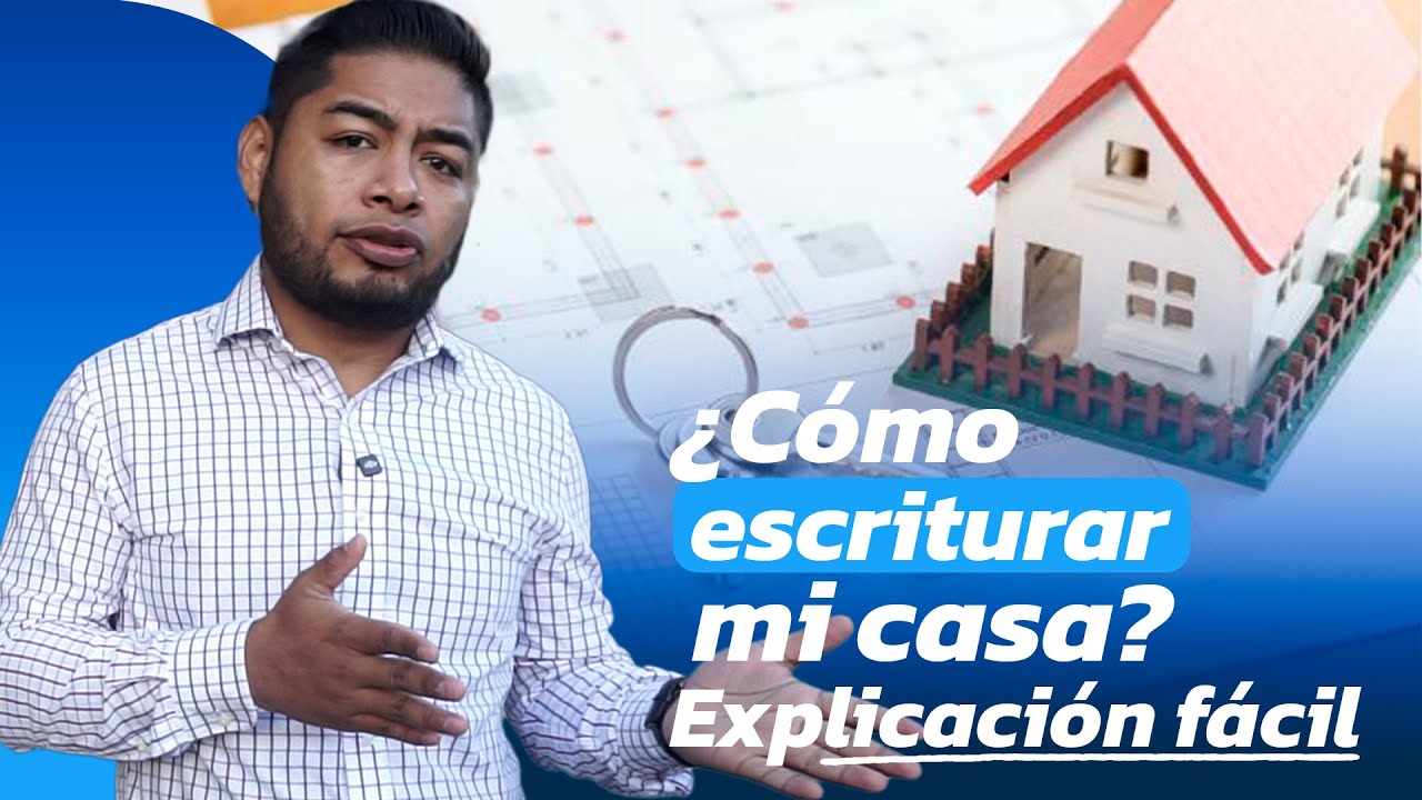 ¿CÓMO ESCRITURAR tu casa, terreno o propiedad?